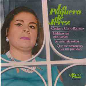 La Paquera De Jerez - Coplas A Curro Romero / Maldigo Tus Ojos Verdes / Se Visten de Soleas / Que Me Amarren y Que Me Prendan download free