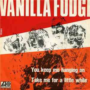 Vanilla Fudge - You Keep Me Hangin' On / Take Me For A Little While download free