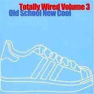 Various - Totally Wired Volume 3 - Old School New Cool download free